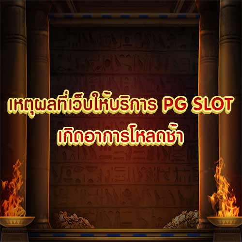 เหตุผลที่เว็บให้บริการ PG SLOT เกิดอาการโหลดช้า