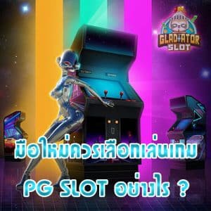 มือใหม่ควรเลือกเล่นเกม PG-SLOT อย่างไร